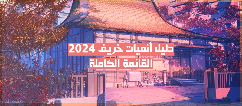 قائمة أنميات موسم الخريف 2024 - القائمة الكاملة(تقارير مُتجددة يوميا)